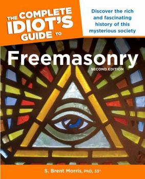 Paperback The Complete Idiot S Guide to Freemasonry, 2nd Edition: Discover the Rich and Fascinating History of This Mysterious Society Book