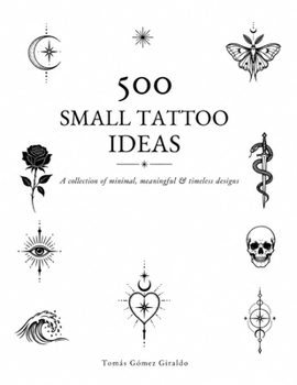 500 Small Tattoo Ideas: A Collection of Minimal, Meaningful & Timeless Designs