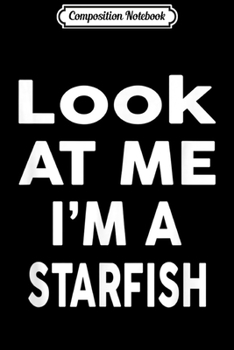 Composition Notebook: Look at Me I'm A STARFISH Halloween Costume  Journal/Notebook Blank Lined Ruled 6x9 100 Pages