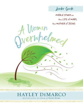 Paperback A Woman Overwhelmed - Women's Bible Study Leader Guide: A Bible Study on the Life of Mary, the Mother of Jesus Book