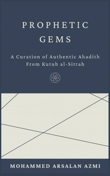 Paperback Prophetic Gems: A Curation of Authentic Ahadith From Kutub al-Sittah. Book