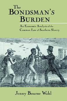 The Bondsman's Burden: An Economic Analysis of the Common Law of Southern Slavery (Cambridge Historical Studies in American Law and Society) - Book  of the Cambridge Historical Studies in American Law and Society