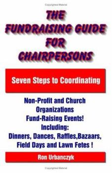 Paperback The Fundraising Guide for Chairpersons: Seven Steps to Coordinating Non-Profit and Church Organizations Fund-Raising Events Book