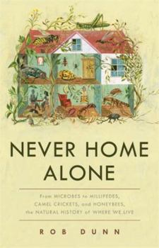 Hardcover Never Home Alone: From Microbes to Millipedes, Camel Crickets, and Honeybees, the Natural History of Where We Live Book