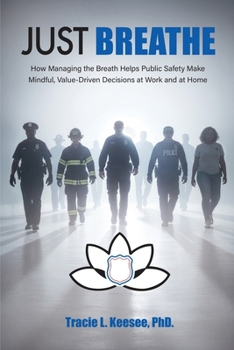 Paperback Just Breathe: How Managing the Breath Helps Public Safety Make Mindful, Value-Driven Decisions at Work and at Home Book