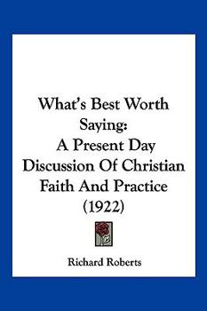 Paperback What's Best Worth Saying: A Present Day Discussion Of Christian Faith And Practice (1922) Book