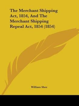 Paperback The Merchant Shipping Act, 1854, And The Merchant Shipping Repeal Act, 1854 (1854) Book