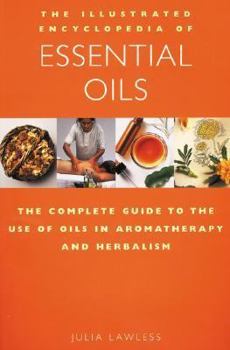 Paperback The Illustrated Encyclopedia of Essential Oils: The Complete Guide to the Use of Oils in Aromatherapy & Herbalism Book