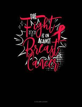 Paperback The Fight Is On Against Breast Cancer: 8 Column Ledger Book