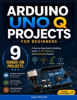 Paperback Arduino UNO Q Projects for Beginners: A Step-by-Step Guide to Building Smart AI, IoT, Robotics, and Automation Projects Book