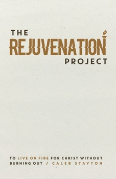 Paperback The Rejuvenation Project: To Live On Fire For Christ Without Burning Out Book