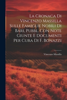 Paperback La Cronaca Di Vincenzo Massilla Sulle Famiglie Nobili Di Bari, Pubbl. Con Note Giunte E Documenti Per Cura Di F. Bonazzi [Italian] Book