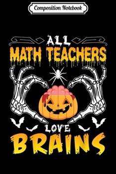 Composition Notebook: Scary Pumpkin Hand Bat Spider All Math Teachers Love Brains  Journal/Notebook Blank Lined Ruled 6x9 100 Pages