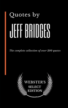 Paperback Quotes by Jeff Bridges: The complete collection of over 200 quotes Book