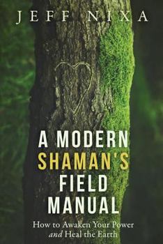 Paperback A Modern Shaman's Field Manual: How to Awaken Your Power and Heal the Earth Book