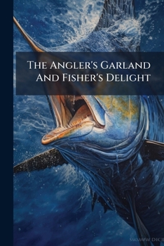 Paperback The Angler's Garland And Fisher's Delight Book