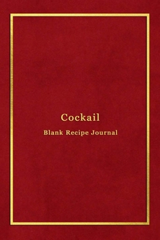 Cocktail Blank Recipe Journal: Cocktail mixing log book for alcohol drinkers, bartenders and mixologists Record, rate, review and test your cocktail making experiements Professional red and gold cover