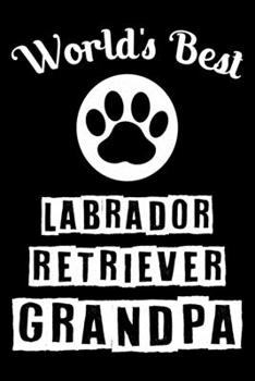 World's Best Labrador Retriever Grandpa: Cute Labrador Retriever Lined journal Notebook, Great Accessories & Gift Idea for Labrador Retriever Owner & ... journal Notebook With An Inspirational Quote.