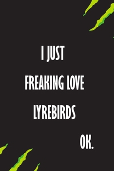 Paperback I Just Freaking Love Lyrebirds Ok: A Journal to organize your life and working on your goals: Passeword tracker, Gratitude journal, To do list, Flight Book