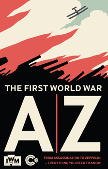 Hardcover The First World War A-Z: From Assassination to Zeppelin - Everything You Need to Know Book
