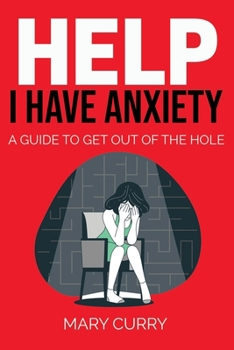 Paperback Help I Have Anxiety!: A Guide to get you out of the hole. Book