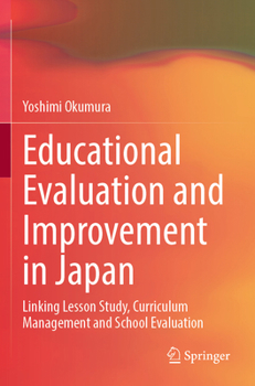 Paperback Educational Evaluation and Improvement in Japan: Linking Lesson Study, Curriculum Management and School Evaluation Book
