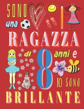Sono una ragazza di 8 anni e io sono brillante: Il taccuino diario per ragazze di otto anni (Italian Edition)