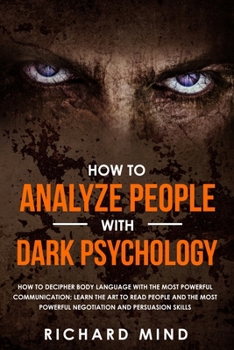 Paperback How to Analyze People with Dark Psychology: How to Decipher Body Language with the Most Powerful Communication; Learn the Art to Read People and the M Book