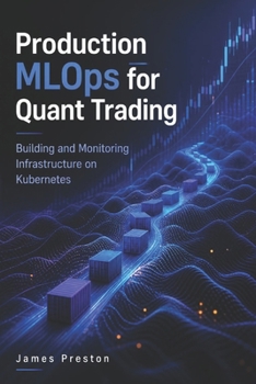 Production MLOps for Quant Trading: Building and Monitoring Infrastructure on Kubernetes
