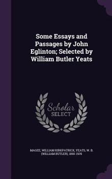 Some Essays and Passages by John Eglinton, selected by William Butler Yeats