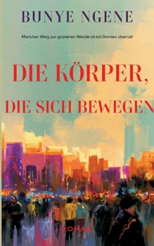 Paperback Die Körper, die sich bewegen: Mancher Weg zur grüneren Weide ist mit Dornen übersät [German] Book