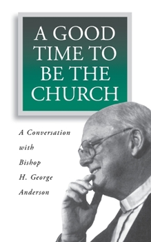 Paperback A Good Time to Be the Church: A Conversation with Bishop H. George Anderson Book