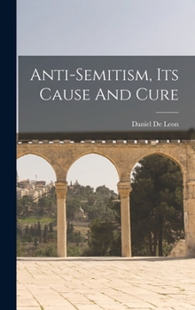 Hardcover Anti-semitism, Its Cause And Cure Book