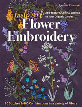 Paperback Foolproof Flower Embroidery: 80 Stitches & 400 Combinations in a Variety of Fibers; Add Texture, Color & Sparkle to Your Organic Garden Book