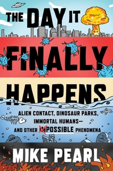 Hardcover The Day It Finally Happens: Alien Contact, Dinosaur Parks, Immortal Humans--And Other Possible Phenomena Book