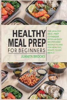 Paperback Healthy Meal Prep for Beginners: 120 easy recipes and time-saving weekly plans for healthy, ready-to-go meals. Book