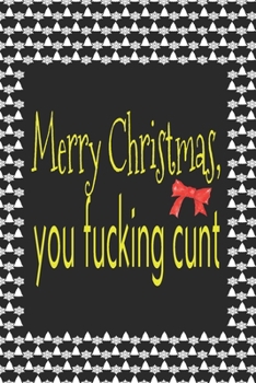 Merry Christmas You Fucking Cunt: Sassy Journal With Festive And Swearing Quotes. Funny Christmas Gift For Women, Men And Coworkers