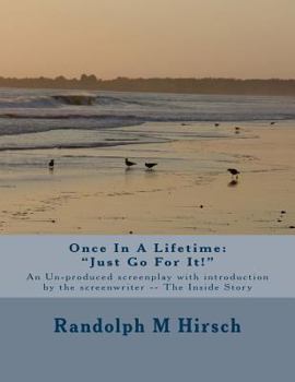 Paperback Once In A Lifetime: "Just Go For It!" An Un-produced screenplay with Introduction by the Screenwriter -- The Inside Story Book