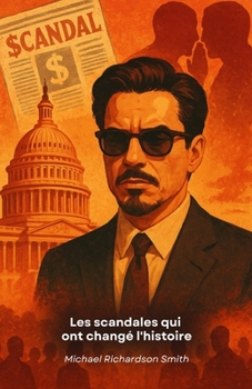Les scandales qui ont changé l'histoire: Intrigue, pouvoir et secrets : un voyage à travers les événements qui ont façonné notre monde