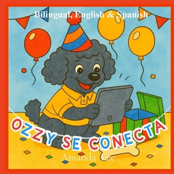 Ozzy se Conecta - Ozzy Goes Online, Bilingual: Una historia de clics seguros, amabilidad y cuidado - A Tail of Safe Clicks, Kindness and Care (Ozzy the Toy Poodle)