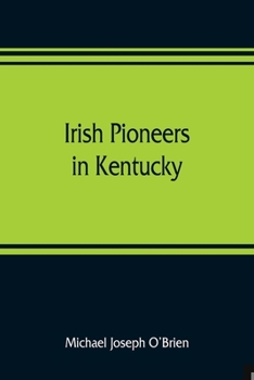 Irish Pioneers in Kentucky: A Series of Articles Published in the Gaelic American New York