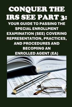 Paperback Conquer the IRS SEE Part 3: Your Guide to Passing the Special Enrollment Examination (SEE) Covering Representation, Practices, and Procedures and Book