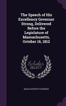 Hardcover The Speech of His Excellency Governor Strong, Delivered Before the Legislature of Massachusetts, October 16, 1812 Book