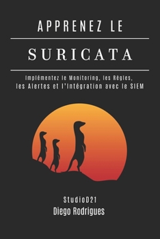 APPRENEZ LE SURICATA: Implémentez le Monitoring, les Règles, les Alertes et l’Intégration avec le SIEM (KALI LINUX EXTREME FRANCE) (French Edition)
