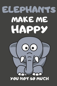 Elephants Make Me Happy You Not So Much: Elephant Gifts Lined Notebooks, Journals, Planners and Diaries to Write In | For Elephant Lovers