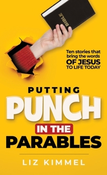 Putting Punch in the Parables: Ten stories that bring the words OF JESUS TO LIFE TODAY