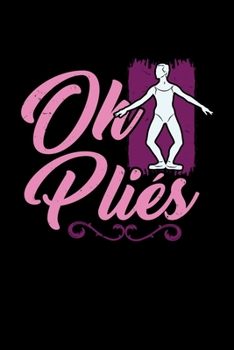 Ballet Notebook Oh Plies: Ballet Dot Grid 6x9 Notebook, Dotted Diary and Bullet Journal with 120 Pagesfor ballet teachers and ballet dancers