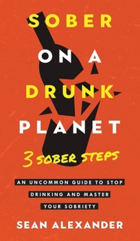 Hardcover Sober On A Drunk Planet: 3 Sober Steps. An Uncommon Guide To Stop Drinking and Master Your Sobriety Book