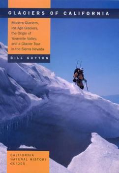 Hardcover Glaciers of California: Modern Glaciers, Ice Age Glaciers, the Origin of Yosemite Valley, and a Glacier Tour in the Sierra Nevada Book