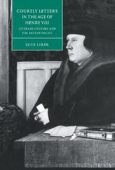 Courtly Letters in the Age of Henry VIII: Literary Culture and the Arts of Deceit (Cambridge Studies in Renaissance Literature and Culture) - Book  of the Cambridge Studies in Renaissance Literature and Culture